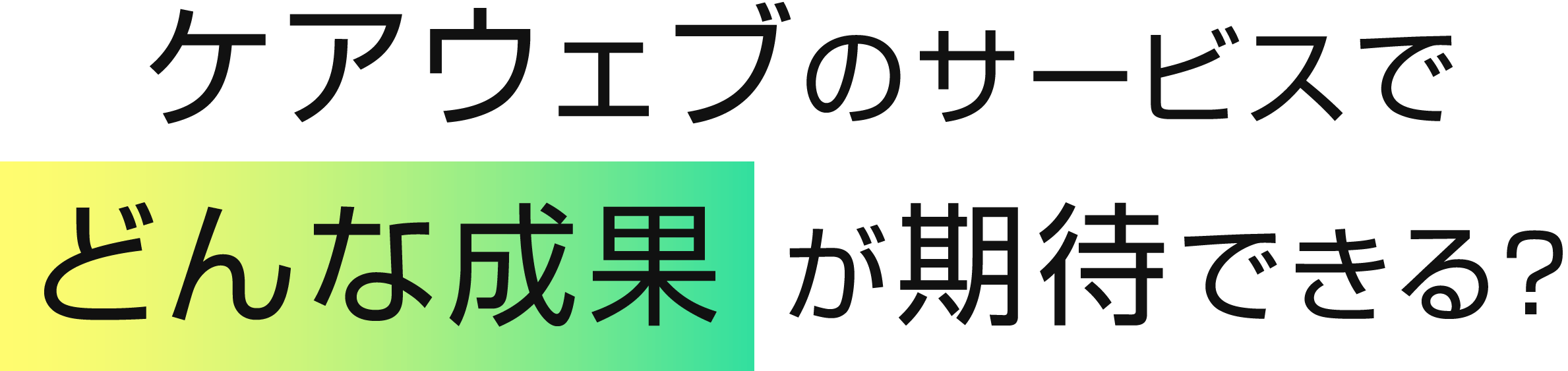 ケアウェブのサービスでどんな成果が期待できる？